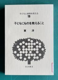 子どもにものを教えること　＜子どもと教育を考える 19＞