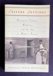 Leisure Settings: Bourgeois Culture, Medicine, and the Spa in Modern France