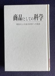 商品としての科学 : 開放的な学者共同体への脅威