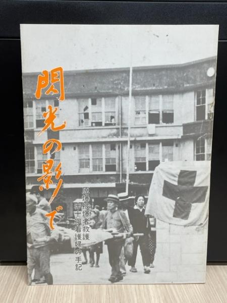 大正堂書店　古本、中古本、古書籍の通販は「日本の古本屋」　日本の古本屋　閃光の影で　原爆被爆者救護赤十字看護婦の手記