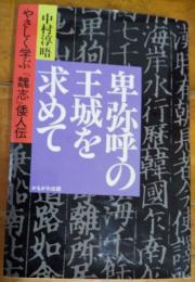 卑弥呼の王城を求めて　やさしく学ぶ「魏志」倭人伝