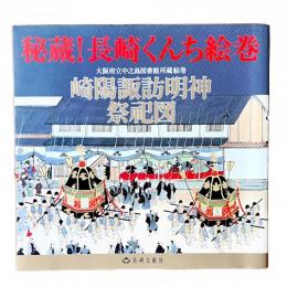 秘蔵！長崎くんち絵巻 大阪府立中之島図書館所蔵絵巻 崎陽諏訪明神祭祀図