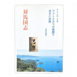 対馬国志 第一巻 原始・古代編 ヤマトとカラの狭間で活きた対馬