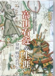 高山右近の生涯　—発掘戦国武将伝—　高槻市市制施行70周年　中核市移行10周年・しろあと歴史館開館10周年記念特別展