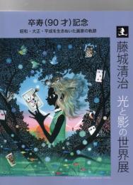 藤城清治　光と影の世界展　　卒寿(　90才　)記念　昭和・大正・平成を生きぬいた画家の軌跡　