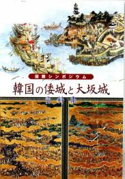 国際シンポジウム　韓国の倭城と大坂城（資料集）/倭城と大坂城　