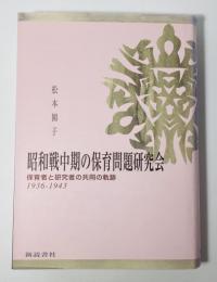 昭和戦中期の保育問題研究会 : 保育者と研究者の共同の軌跡1936-1943