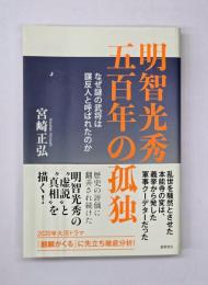 明智光秀五百年の孤独 : なぜ謎の武将は謀反人と呼ばれたのか