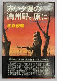 赤い夕陽の満州野が原に : 鬼才河本大作の生涯
