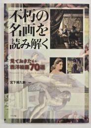 不朽の名画を読み解く : 見ておきたい西洋絵画70選