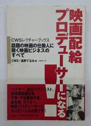 映画配給プロデューサーになる! : 話題の映画の仕掛人に聞く映画ビジネスのすべて