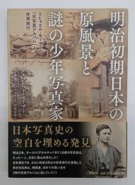 明治初期日本の原風景と謎の少年写真家