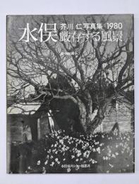 水俣・厳存する風景　芥川仁写真集1980