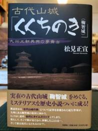 古代山城「くくちのき(鞠智城)」 : 九州王朝再興の夢舞台