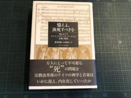 憶えよ、汝死すべきを : 死をめぐるドイツ・プロテスタンティズムと音楽の歴史