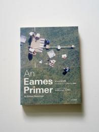 An Eames Primer ― イームズ入門　チャールズ＆レイ・イームズのデザイン原風景