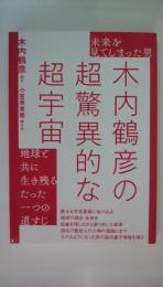 未来を見てしまった男 木内鶴彦の超驚異的な超宇宙 地球と共に生き残るたった一つの道すじ