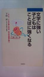 文字に強い子どもはことばに強くなる　そして、ことばに強くなればあらゆる学習に強い。