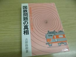 国鉄問題の真相 : 国民的資産を食い潰した元凶を衝く