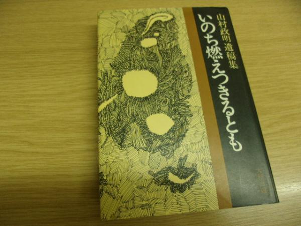 いのち燃えつきるとも 山村政明遺稿集 山村政明 著 古本 中古本 古書籍の通販は 日本の古本屋 日本の古本屋