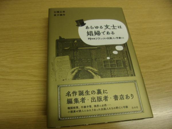 あらゆる文士は娼婦である 19世紀フランスの出版人と作家たち 石橋 正孝 倉方 健作 著 古本 中古本 古書籍の通販は 日本の古本屋 日本の古本屋