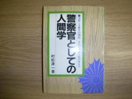 警察官としての人間学 : 治安こそ最大の福祉-それが警察人生の支えだ