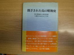 閉ざされた島の昭和史 : 国立療養所大島青松園入園者自治会五十年史