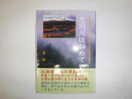 忠別川は秘めている/北海道を拓く屯田の野に生きた母を偲ぶ