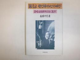 国治よ母と姉の心の叫び : 謀略白鳥事件とともに生きて