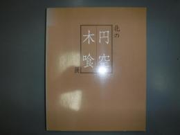 北の円空・木喰展 : 江戸の遊行僧=祈りの造形
