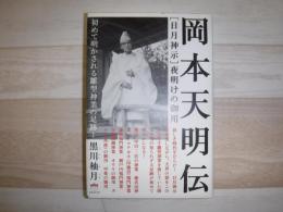 「日月神示」夜明けの御用岡本天明伝 : 初めて明かされる雛型神業の足跡!