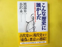 こんな「歴史」に誰がした　日本史教科書を総点検する