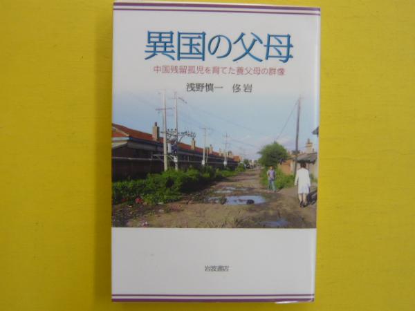 異国の父母 中国残留孤児を育てた養父母の群像 浅野慎一 佟岩 フタバ書店 古本 中古本 古書籍の通販は 日本の古本屋 日本の古本屋