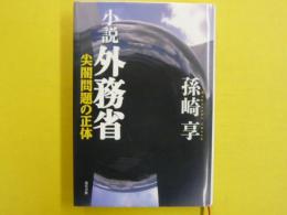 小説　外務省　　尖閣問題の正体