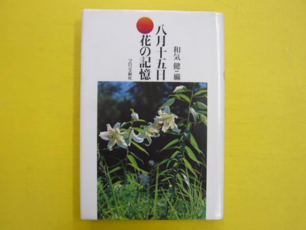 八月十五日 花の記憶 和気健 編 古本 中古本 古書籍の通販は 日本の古本屋 日本の古本屋 八月十五日 花の記憶 和気健 編 古本 中古本 古書籍の通販は 日本の古本屋 日本の古本屋