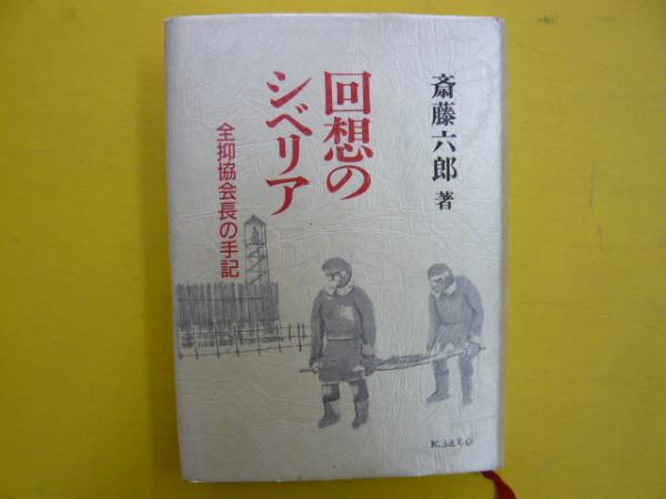 回想のシベリア : 全抑協会長の手記 回想のシベリア 全抑協会長の手記(斎藤六郎) / 古本、中古本、古