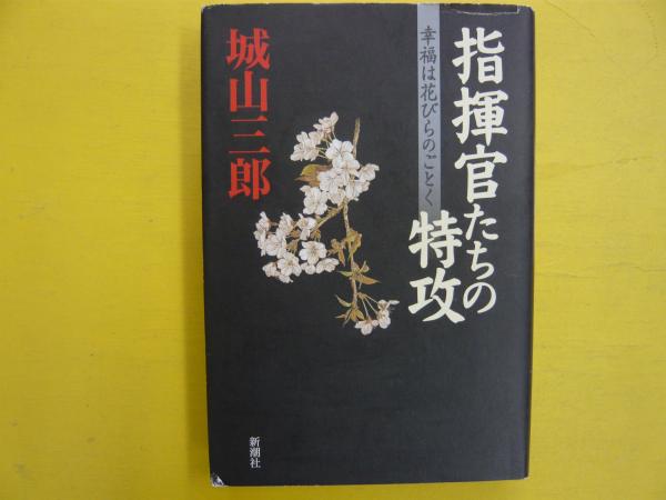 指揮官たちの特攻 幸福は花びらのごとく 城山三郎 フタバ書店 古本 中古本 古書籍の通販は 日本の古本屋 日本の古本屋 指揮官たちの特攻 幸福は花びらのごとく 城山三郎 フタバ書店 古本 中古本 古書籍の通販は 日本の古本屋 日本の古本屋