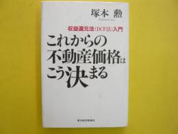 これからの不動産価格はこう決まる　　収益還元法(ＤＣＦ法)入門