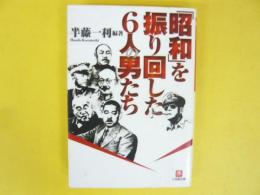 「昭和」を振り回した6人の男たち　〈小学館文庫〉