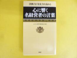 心に響く名経営者の言葉　決断力と先見力を高める