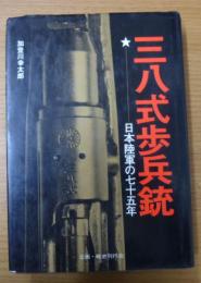 三八式歩兵銃 : 日本陸軍の七十五年