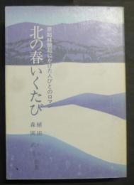 北の春いくたび : 原始林開拓にかけた人びとのロマン