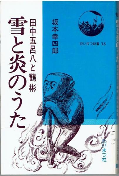 雪と炎のうた 田中五呂八と鶴彬 坂本幸四郎 著 古書 さんぽ 古本 中古本 古書籍の通販は 日本の古本屋 日本の古本屋