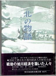 北の物語 : 戦後の旭川経済を築いた人々