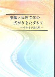 染織と民族文化の広がりをたずねて : 小林孝子論文集