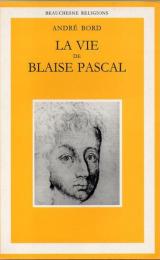 La vie de Blaise Pascal : une ascension spirituelle suivie d'un essai Plotin, Montaigne, Pascal