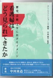 看護婦はどう見られてきたか : 歴史、芸術、文学におけるイメージ