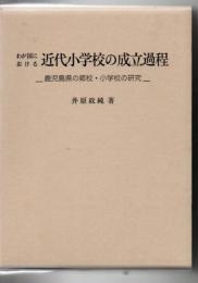 わが国における近代小学校の成立過程 鹿児島県の郷校・小学校の研究