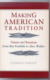 Making American tradition : visions and revisions from Ben Franklin to Alice Walker