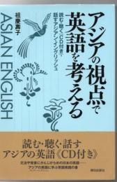 アジアの視点で英語を考える : 読む・聴く『CD付き』・話すアジアン・イングリッシュ